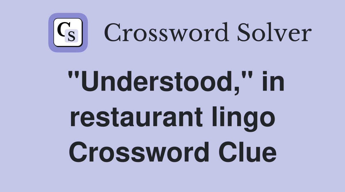 "Understood," in restaurant lingo Crossword Clue Answers Crossword